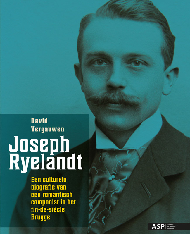 Joseph Ryelandt - een culturele biografie van een romantisch componist in het fin-de-siècle Brugge